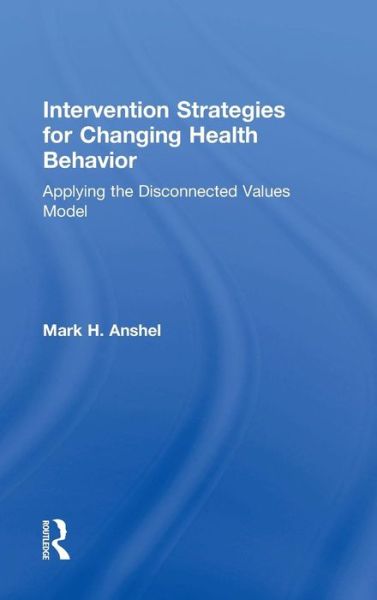 Cover for Anshel, Mark H. (Middle Tennessee State University, USA) · Intervention Strategies for Changing Health Behavior: Applying the Disconnected Values Model (Hardcover Book) (2015)