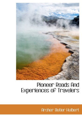 Cover for Archer Butler Hulbert · Pioneer Roads and Experiences of Travelers (Hardcover Book) (2010)