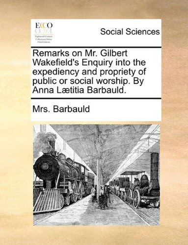 Cover for Mrs. Barbauld · Remarks on Mr. Gilbert Wakefield's Enquiry into the Expediency and Propriety of Public or Social Worship. by Anna Lætitia Barbauld. (Paperback Book) (2010)