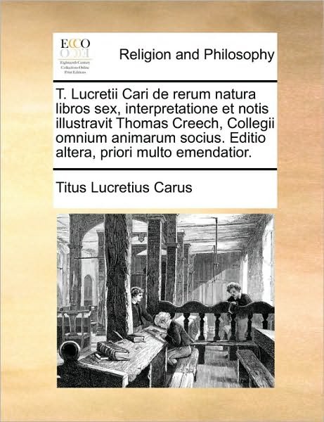 Cover for Titus Lucretius Carus · T. Lucretii Cari De Rerum Natura Libros Sex, Interpretatione et Notis Illustravit Thomas Creech, Collegii Omnium Animarum Socius. Editio Altera, Prior (Paperback Book) (2010)