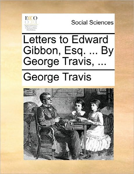 Cover for George Travis · Letters to Edward Gibbon, Esq. ... by George Travis, ... (Taschenbuch) (2010)
