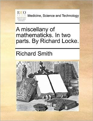 Cover for Richard Smith · A Miscellany of Mathematicks. in Two Parts. by Richard Locke. (Paperback Book) (2010)