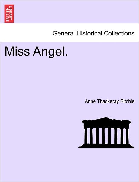 Miss Angel. - Anne Thackeray Ritchie - Books - British Library, Historical Print Editio - 9781240881116 - January 5, 2011