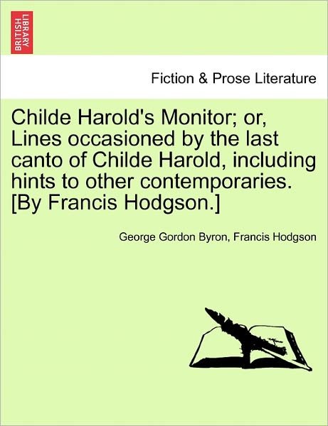 Cover for Byron, George Gordon, Lord · Childe Harold's Monitor; Or, Lines Occasioned by the Last Canto of Childe Harold, Including Hints to Other Contemporaries. [by Francis Hodgson.] (Paperback Book) (2011)