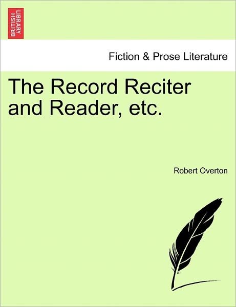 The Record Reciter and Reader, Etc. - Robert Overton - Libros - British Library, Historical Print Editio - 9781241095116 - 1 de febrero de 2011