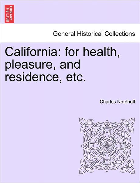 Cover for Charles Nordhoff · California: for Health, Pleasure, and Residence, Etc. (Pocketbok) (2011)