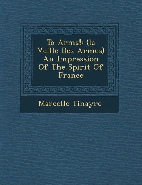 Cover for Marcelle Tinayre · To Arms!: (La Veill E Des Armes) an Impression of the Spirit of France (Paperback Book) (2012)