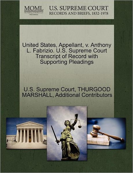 Cover for Thurgood Marshall · United States, Appellant, V. Anthony L. Fabrizio. U.s. Supreme Court Transcript of Record with Supporting Pleadings (Paperback Bog) (2011)