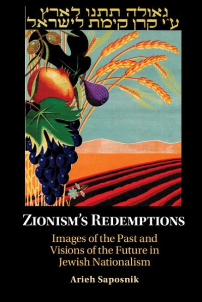 Cover for Saposnik, Arieh (Ben-Gurion University of the Negev, Israel) · Zionism's Redemptions: Images of the Past and Visions of the Future in Jewish Nationalism (Hardcover Book) [New edition] (2021)