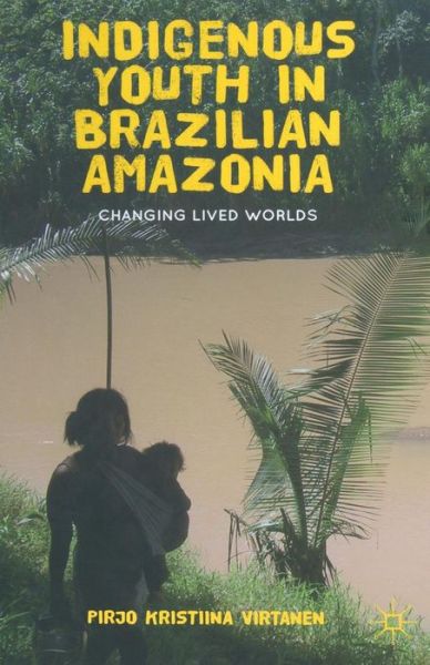 Cover for Pirjo K. Virtanen · Indigenous Youth in Brazilian Amazonia: Changing Lived Worlds (Paperback Book) [1st ed. 2012 edition] (2012)