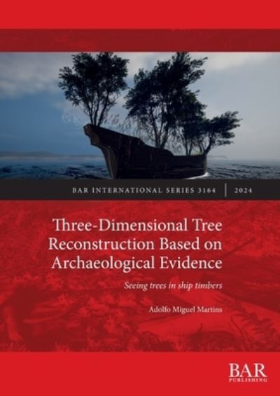 Cover for Adolfo Miguel Martins · Three-Dimensional Tree Reconstruction Based on Archaeological Evidence: Seeing trees in ship timbers (Paperback Book) (2024)