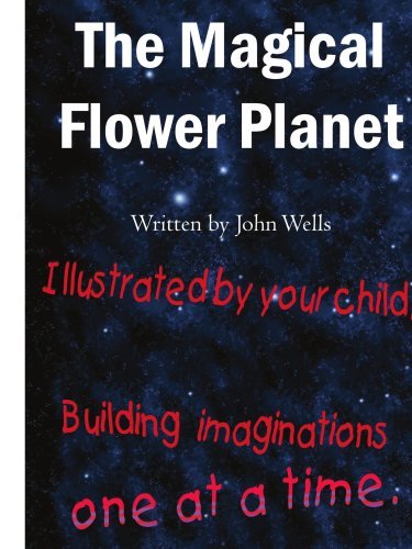Cover for John Wells · The Magical Flower Planet: Illustrated by Your Child. Building Imaginations One at a Time. (Paperback Book) (2005)