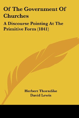 Of the Government of Churches: a Discourse Pointing at the Primitive Form (1841) - Herbert Thorndike - Bøger - Kessinger Publishing, LLC - 9781437087116 - 1. oktober 2008