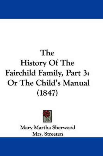 Cover for Mary Martha Sherwood · The History of the Fairchild Family, Part 3: or the Child's Manual (1847) (Gebundenes Buch) (2008)