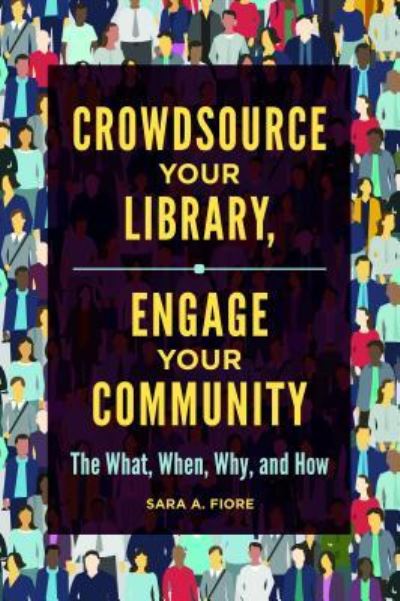 Cover for Sara A. Fiore · Crowdsource Your Library, Engage Your Community: The What, When, Why, and How (Paperback Bog) (2018)