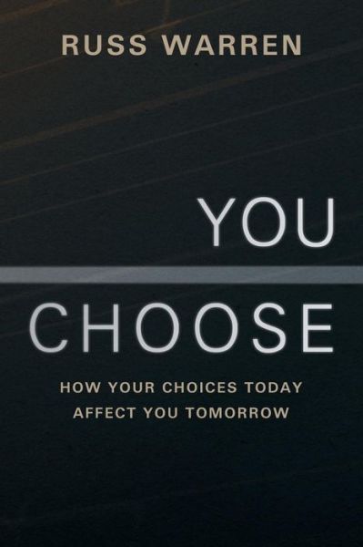 Cover for Russ Warren · You Choose: How Your Choices Today Affect You Tomorrow (Pocketbok) (2013)