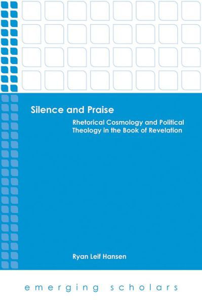 Silence and Praise: Rhetorical Cosmology and Political Theology in the Book of Revelation - Emerging Scholars - Ryan Leif Hansen - Books - 1517 Media - 9781451470116 - May 1, 2014