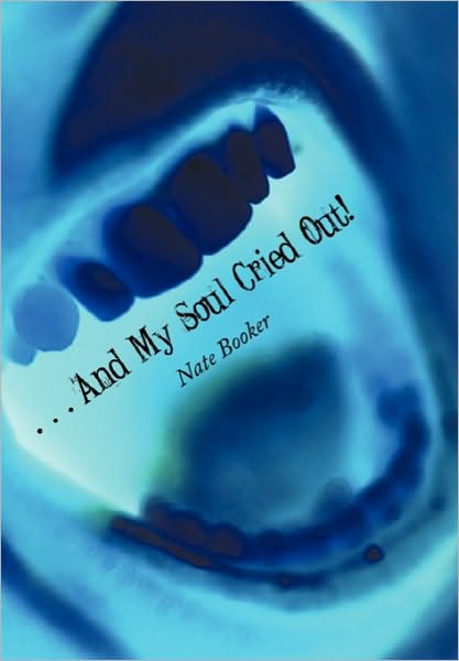 Cover for Nate Booker · . . . and My Soul Cried Out! (Hardcover Book) (2010)