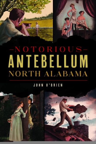 Notorious Antebellum North Alabama - John O'Brien - Books - Arcadia Publishing - 9781467141116 - September 21, 2020