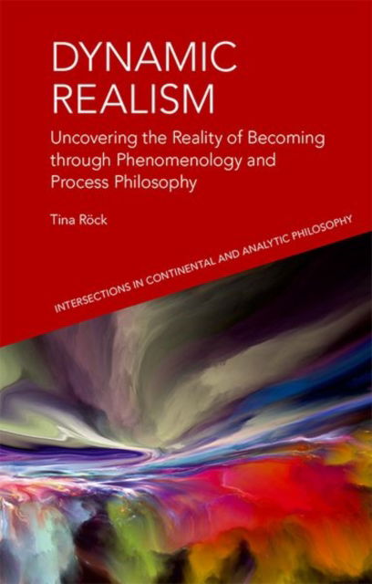 Cover for Tina Rock · Dynamic Realism: Uncovering the Reality of Becoming Through Phenomenology and Process Philosophy - Intersections in Continental and Analytic Philosophy (Hardcover Book) (2021)