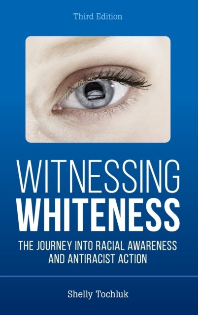 Cover for Shelly Tochluk · Witnessing Whiteness: The Journey into Racial Awareness and Antiracist Action (Hardcover Book) [Third edition] (2022)