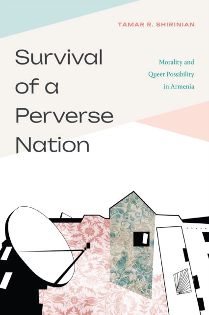 Tamar R. Shirinian · Survival of a Perverse Nation: Morality and Queer Possibility in Armenia (Paperback Book) (2024)