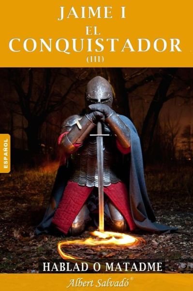 Cover for Albert Salvadó · Hablad O Matadme: Tercera Parte De La Trilogía De &quot;Jaime I El Conquistador&quot; (Volume 3) (Spanish Edition) (Taschenbuch) [Spanish edition] (2012)