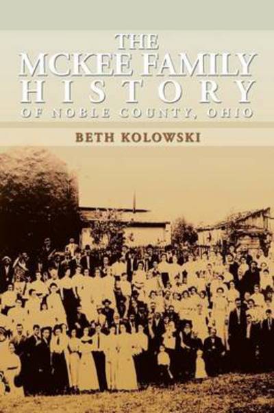 Cover for Beth Pickenpaugh Kolowski · The Mckee Family History of Noble County, Ohio (Paperback Book) (2013)