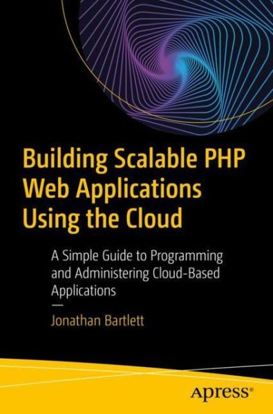 Cover for Jonathan Bartlett · Building Scalable PHP Web Applications Using the Cloud: A Simple Guide to Programming and Administering Cloud-Based Applications (Paperback Book) [1st edition] (2019)