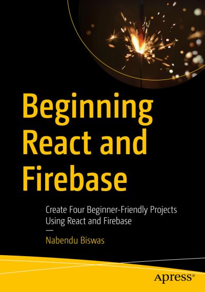 Cover for Nabendu Biswas · Beginning React and Firebase: Create Four Beginner-Friendly Projects Using React and Firebase (Paperback Book) [1st edition] (2021)
