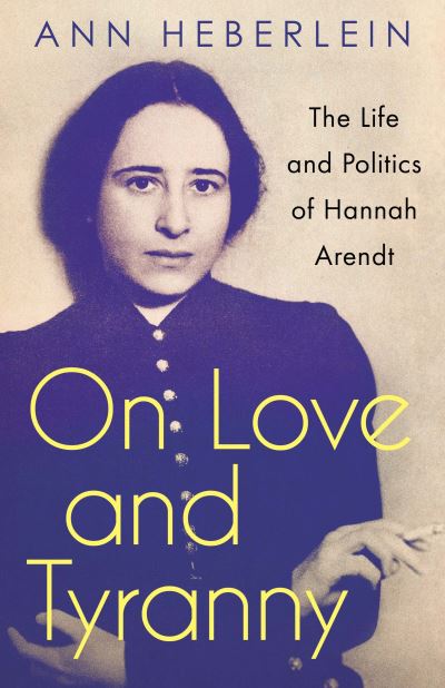 Cover for Ann Heberlein · Love and Evil The Life and Philosophy of Hannah Arendt (Book) (2021)