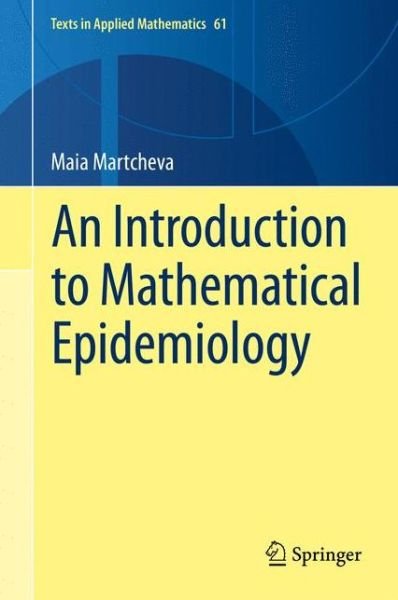 Cover for Maia Martcheva · An Introduction to Mathematical Epidemiology - Texts in Applied Mathematics (Hardcover Book) [1st ed. 2015 edition] (2015)
