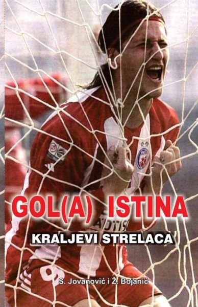 Cover for Zivko M Bojanic · Gol (A) Istina: Kraljevi Strelaca (Paperback Bog) [Serbian edition] (2014)