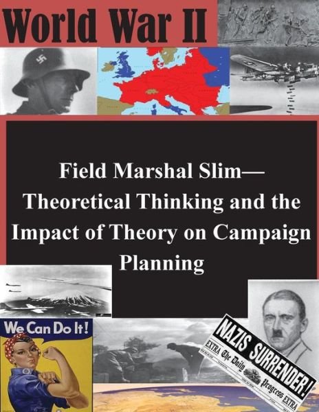 Cover for U S Army Command and General Staff Coll · Field Marshal Slim-theoretical Thinking and the Impact of Theory on Campaign Planning (Paperback Book) (2014)