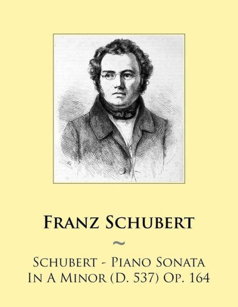 Schubert - Piano Sonata in a Minor (D. 537) Op. 164 - Franz Schubert - Kirjat - Createspace - 9781500967116 - keskiviikko 27. elokuuta 2014