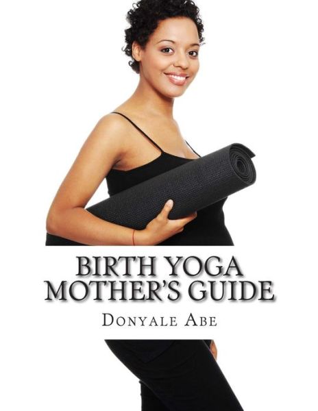 Cover for Donyale Abe · Birth Yoga Mother's Guide (Paperback Book) (2014)