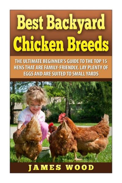 Cover for James Wood · Best Backyard Chicken Breeds: the Ultimate Beginner's Guide to the Top 15 Hens T (Taschenbuch) (2014)