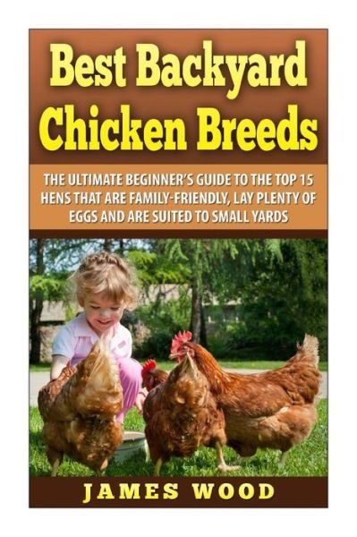 Cover for James Wood · Best Backyard Chicken Breeds: the Ultimate Beginner's Guide to the Top 15 Hens T (Paperback Bog) (2014)