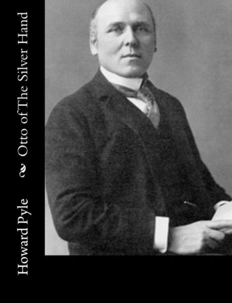 Otto of the Silver Hand - Howard Pyle - Books - Createspace - 9781502596116 - October 3, 2014