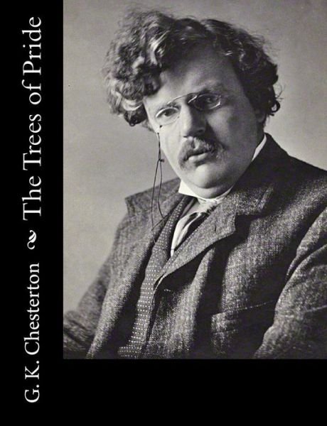 The Trees of Pride - G K Chesterton - Bøger - Createspace - 9781502723116 - 18. oktober 2014