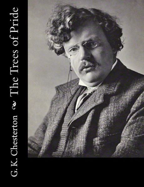 The Trees of Pride - G K Chesterton - Books - Createspace - 9781502723116 - October 18, 2014