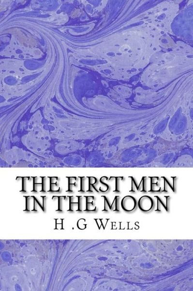 The First men in the Moon: (H.g Wells Classics Collection) - H G Wells - Kirjat - Createspace - 9781507661116 - keskiviikko 21. tammikuuta 2015