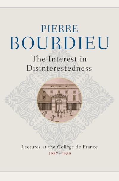 Cover for Bourdieu, Pierre (College de France) · The Interest in Disinterestedness: Lectures at the College de France 1987-1989 (Hardcover bog) (2024)