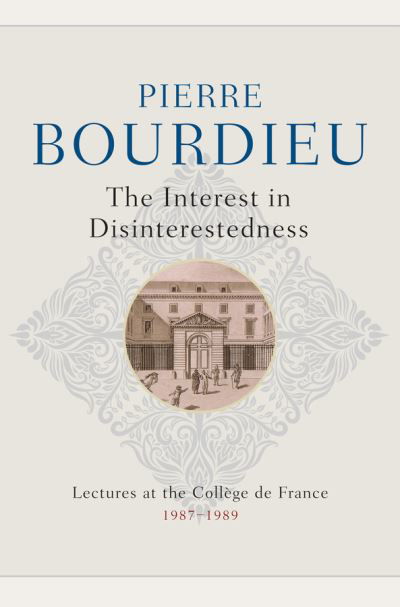 Cover for Bourdieu, Pierre (College de France) · The Interest in Disinterestedness: Lectures at the College de France 1987-1989 (Gebundenes Buch) (2024)