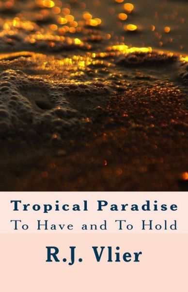 Cover for R J Vlier · Tropical Paradise: to Have and to Hold (Pocketbok) (2015)