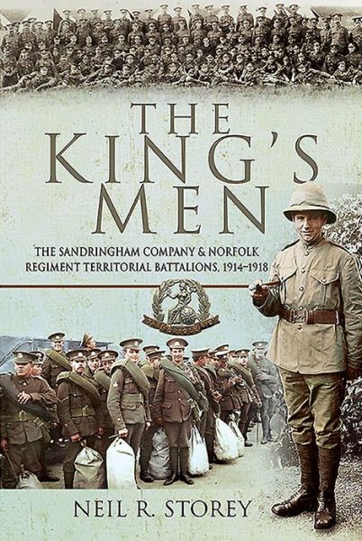 Cover for Neil R Storey · The King's Men: The Sandringham Company and Norfolk Regiment Territorial Battalions, 1914-1918 (Hardcover Book) (2020)