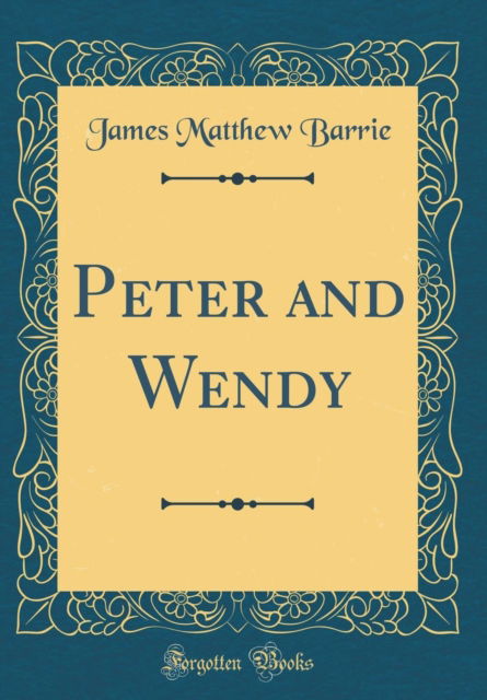 Cover for James Matthew Barrie · Peter and Wendy (Classic Reprint) (Hardcover Book) (2019)