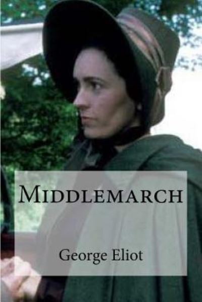 Middlemarch - George Eliot - Books - Createspace Independent Publishing Platf - 9781532746116 - April 14, 2016