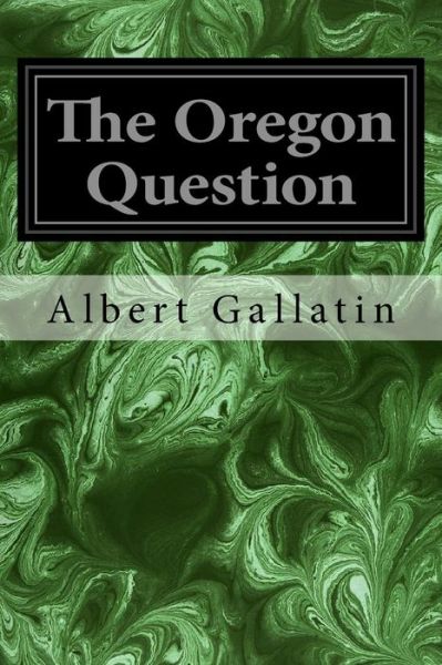 Cover for Albert Gallatin · The Oregon Question (Paperback Book) (2016)