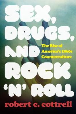 Cover for Robert C. Cottrell · Sex, Drugs, and Rock 'n' Roll: The Rise of America’s 1960s Counterculture (Taschenbuch) (2017)